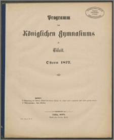 Programm des Königlichen Gymnasiums zu Tilsit. Ostern 1877