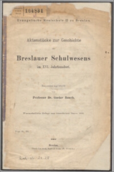 Aktenstücke zur Geschichte des Breslauer Schulwesens im XVI Jahrhundert