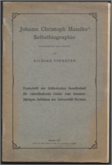Johann Christoph Handke's Selbstbiographie : Festschrift der Schlesischen Gesellschaft für vaterländische Cultur zum hundertjährigen Jubiläum der Universität Breslau
