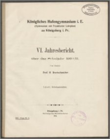 Königliches Hufengymnasium i. E. (Gymnasium mit Frankfurter Lehrplan) zu Königsberg i. Pr. VI. Jahresbericht, über das Schuljahr 1910/11