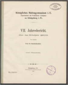 Königliches Hufengymnasium i. E. (Gymnasium mit Frankfurter Lehrplan) zu Königsberg i. Pr. VII. Jahresbericht, über das Schuljahr 1911/12