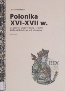Polonika XVI-XVII w. ze zbiorów Wojewódzkiej i Miejskiej Biblioteki Publicznej w Bydgoszczy : katalog