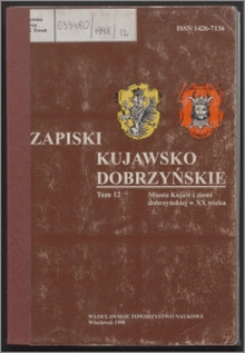 Zapiski Kujawsko-Dobrzyńskie. T.12, Miasta Kujaw i ziemi dobrzyńskiej w XX wieku