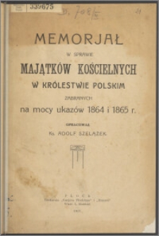 Memoriał w sprawie majątków kościelnych w Królestwie Polskim zabranych na mocy ukazów 1864 i 1865 r.