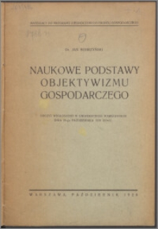 Naukowe podstawy objektywizmu gospodarczego : odczyt wygłoszony w Uniwersytecie Warszawskim dnia 28-go października 1928 roku