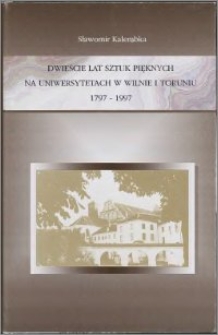 Dwieście lat Sztuk Pięknych na Uniwersytetach w Wilnie i Toruniu 1797-1997 : szkice