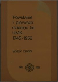 Powstanie i pierwsze dziesięć lat Uniwersytetu Mikołaja Kopernika : 1945-1956 : wybór źródeł