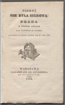 Czemuż nie była sierotą! : drama w trzech aktach przez Fryderyka Skarbka wystawiona na Wielkim Teatrze dnia 21. lipca 1833