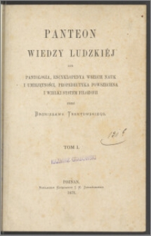 Panteon wiedzy ludzkiéj lub Pantologia, encyklopedya wszech nauk i umiejętności, propedeutyka powszechna i wielki system filozofii. T. 1