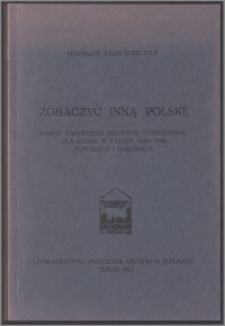 Zobaczyć inną Polskę : pomoc paryskiego Instytutu Literackiego dla Polski w latach 1946-1990 : koncepcje i realizacja