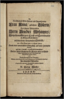 Als Die Weyland Wol-Ehrbare und Tugendbelobte Frau Anna, gebohrne Zöllerin, Des ... Herrn Benedict Mohauptes Wolgesehenen Bürgers, Kauff- und Handelsman[n]es in Königl. Stadt Thorn ... Eheliebste, am 1. May-Tage dieses 1701. Christ-Jahres Durch einen unverhofften Schlagflusz aus dieser Zeitligkeit entzogen, und den 5. darauff, (war Christi Himmelfahrt) Bey der Pfarr-Kirchen zu St. Marien alldar in Volckreicher Versam[m]lung zu dero Väterlichen Erb-Begräbnüsz begleitet wurde / wolte Durch Erwegung des Vorzuges, Welchen theils Frauen sich durch Tugenden vor den Männern erworben, Jhr rühmliches Andencken (so gut es bey wehrender Unpäszligkeit geschehen können) erhalten helffen M. George Wende, des Gymnasii daselbst Rector und Prof. P