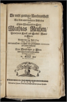 Die wohl geendigte Kauffmanschafft Wolte Bey dem unvermutheten Absterben Des ... Herrn Mathias Reichen ... Kauff- und Handels-Manns in Thorn Als Welcher den 24. Julii 1714. Diese Zeitliche gesegnete Und darauff den 29. Julii ... bestattet wurde ... Zu einiger consolation Vorstellen M. Samuel Axt Rev. Minist. Candidat