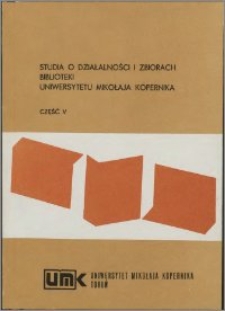 Studia o działalności i zbiorach Biblioteki Uniwersytetu Mikołaja Kopernika. Cz. 5