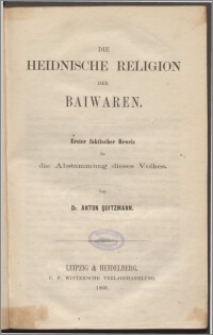 Die heidnische Religion der Baiwaren : erster faktischer Beweis für die Abstammung dieses Volkes