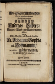 Das gesegnete Goldmachen, Bey der vergnügten Hochzeit Des ... Herren Andreas Silbers, Bürgers, Kauff- und Handelsmannes allhier, Mit der ... Fr. Johanna Sophia geb. Hoffmannin, verwittibter Düsterwaldin, Jm Jahr Christi 1706. den 4. Febr. / entworffen von Jacob Herden