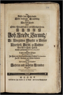 Der Ausser dem Vaterlande Wohl-versorgte Frembdling Wurde Bey dem Grabe Des ... Herrn Joh. Friedr. Struntz, Sr. Königlichen Majestät in Pohlen Und Churfürstl. Durchl. zu Sachszen, Bey Dero Saltz-Schatz bestellt gewesenen Officialist Als Dessen ... Cörper den 24. Martii 1727. Jn Thorn ... Zu St. Georgen zur Erden bestattet ward Auff Ansuchen ... Eines ... Freundes Betrachtet Von Christian Contenivs, Misices Direct. & Gymn. Collega