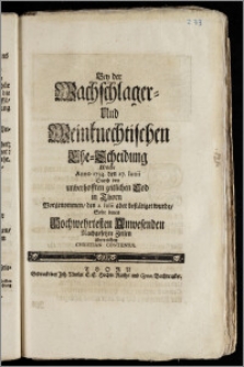 Bey der Wachschlager- Und Weinknechtischen Ehe-Scheidung Welche Anno 1734. den 27. Iunii Durch den unverhofften ... Tod in Thorn Vorgenommen, den 2. Iulii aber bestätiget wurde / Solte denen ... Anwesenden Nachgesetzte Zeilen überreichen Christian Contenius