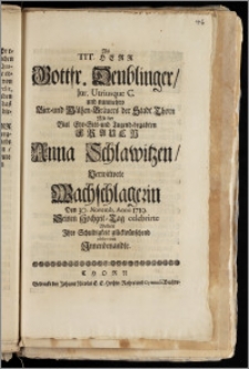 Als Tit. Herr Gottfr. Deublinger, Jur. Utriusque C. und nunmehro Bier- und Mältzen-Bräuers der Stadt Thorn Mit der [...] Frauen Anna Schlawitzen, Verwitwete Wachschlagerin Den 30. Novemb. Anno 1719. Seinen Hochzeit-Tag celebrirte Wolten Jhre Schuldigkeit glückwünschend observiren Jnnenbenandte