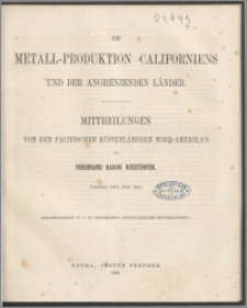 Die Metall-Produktion Californiens und der angrenzenden Länder : Mittheilungen von den pacifischen Küstenländern Nord-Amerika's