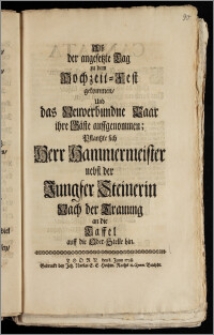 Alsz der angesetzte Tag zu dem Hochzeit-Fest gekommen, Und das Neuverbundne Paar ihre Gäste auffgenommen; Pflantzte sich Herr Hammermeister nebst der Jungfer Steinerin Nach der Trauung an die Taffel auff die Ober-Stelle hin