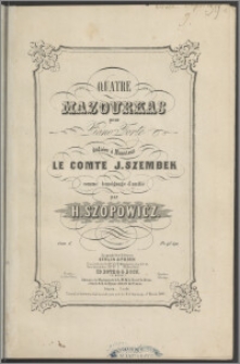 Quatre Mazourkas : pour Piano-Forte : dédiées a Monsieur le Comte J. Szembek : Oeuv. 6