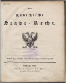 Das Lübeckische Stadt-Recht : nach der letzten im Jahre 1728 erschienenen Ausgabe unverändert abgedruckt.