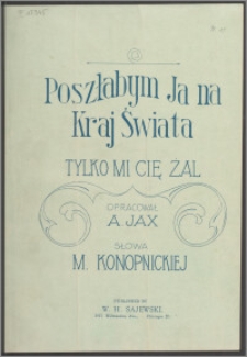 Poszłabym ja na kraj świata : tylko mi cię żal