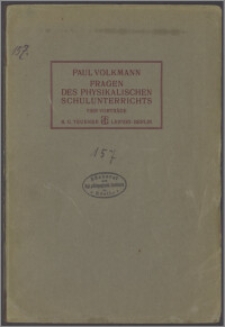 Fragen des physikalischen Schulunterrichts : vier Vorträge für den vom 7.-12. Oktober 1912 in Königsberg i. Pr. abgehaltenen Oberlehrer-Ferienkursus