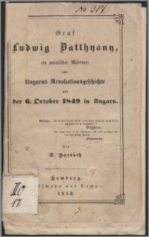 Graf Ludwig Batthyany : ein politischer Märtyrer aus Ungarns Revolutionsgesichichte und der 6. Oktober 1849 in Ungarn