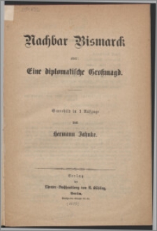 Nachbar Bismarck oder Eine diplomatische Grossmagd : Genrebild in 1 Aufzuge