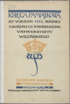 Księga pamiątkowa ku uczczeniu CCCL rocznicy założenia i X wskrzeszenia Uniwersytetu Wileńskiego. T. 1, Z dziejów dawnego Uniwersytetu