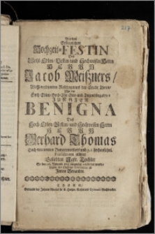 Bey dem Erfreulichen Hochzeit-Festin Des [...] Herrn Jacob Meiszners, Wohl-verdienten Rahtmannes der Stadt Thorn, Mit der [...] Jungfer Benigna Des [...] Herrn Gerhard Thomas Hoch-verdienten Burgermeisters und [...] Praesidenten allhier [...] Tochter, So den 26. Novemb. 1715. [...] celebriret wurde, Legten ihre schuldige Gratulation ab Jnnen Benandte.