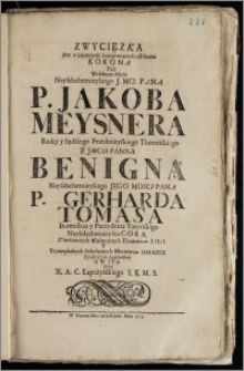 Zwycięzka Serc w żaiemnemi koncertuiących affektami Korona Przy Weselnym Akcie ... Jakoba Meysnera Radcy y Sędźiego Przedmieyskiego Thoruńskiego Z ... Panną Benigną ... Gerharda Tomasa Burmistrza y Prezydenta Tornńskigo ... Corą ... / Uwjta przez X. A. C. Łapcżyńskiego I. K. M. S