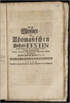 Bey dem Meisner- Und Thomasischen Hochzeit-Festin Welches Anno 1715. den 26. Novemb. in Thorn vergnügt begangen wurde Sandte folgendes zu Bezeigung seiner Brüderlichen Pflicht, aus Halle ein Johann Friedrich Thomas, L. L. St