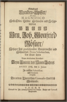 Schuldiges Freuden-Opffer, So dem Magnifico ... Herrn ... Joh. Gottfried Rösner, Jetziger Zeit præsidirenden Burgermeister und Hochansehnl. Proto-Scholarchen, Der Stadt Thorn Wegen überstandene Kranckheit, Beym Eintritt des Neuen Jahres Anno 1718. den I. Januar ... übergeben Die in dem Thornischen Gymnasio sämbtlich Studirende