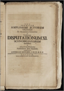 Permissu Amplissimi Jctorum Ordinis In Academia Lipsiensi ad Ventilationem Disputationum XI. Schnobelianarum feudalium ab infra nominatis suscipiendam Nobilissimos Juris Studiosos amanter invitat Andreas Mylius, J. U. D. & P. P