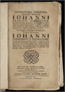 Onomasteria Iohannea Illustri Domino Iohanni Ernesto Schmieden Florentiossimæ Reipvblicæ Gedanensis Præconsvli ... Pvblico Mvsarvm Præsidi, Literariæ Gloriæ Statori, Mæcenati Optimo ... Patrono Svo ... Eivsqve ... Viro Svmmo Iohanni Godofredo a Diesseldorf ... Caesarei Palatii Comiti, Concilii Perpetvi In Academia Lipsiensi Olim Assessori; Nvnc In Patria Urbe Ivris Et Historiarvm Prof. Pvb. Atqve Athenæi Gedanensis Inspectori ... In Vicem Epithalamii, Svb Ipsis Divi Iohannis Vigiliis, Anno M DC IC. ... Gratvlabvndvs Exhibvit Pavlvs Pater, Mathem. Prof