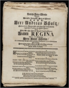 Kindliche Liebes-Wünsche Mit welchen Als der ... Herr Andreas Schultz, Hoch-meritirter Burgermeister und jetziger Zeit hochansehnlich-regierender Praesident der Stadt Thorn, Mit der ... Frauen Regina Des ... Herrn Daniel Schloszen, E. E. Altstädtischen Gerichts gewesenen ... Assessoris hinterlaszenen Frau Wittwe, Seinen hochzeitlichen Ehren-und Freuden-Tag celebrirte / Die Kindliche Liebe und Pflicht auffrichtig bezeugen wollen Johann Schlosz, der jüngere