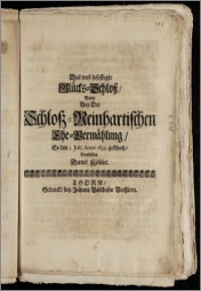 Das wol befestigte Glücks-Schlosz, Wolte Bey Der Schlosz-Reinhartischen Ehe-Vermählung, So den 5. Julij Anno 1695. geschach, Vorstellen Daniel Köhler