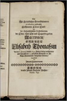 Der Mit Gründlichen Beweiszthümeren ad absurdum gebrachte Geschworne Lebens-Feind, bey der ... Leichbestattung der ... Frauen Elisabeth Thomassin so den 6. Januarii ... 1699. Jahres seelig verschieden, und darauff den 11. gedachten Monaths in Jhr Ruhe-Kämmerlein beygesetzet worden / vorgestellet von Johann Czimmermann