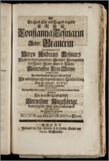 Als Die Hoch-Ehr [...] Frau Constantia Tesmarin Gebor. Brauerin Des [...] Herrn Andreas Tesmars Wohl-verdient gewesenen Gerichts Verwandten der Neuen Stadt allhier in Thorn Hinterlassene Frau Wittwe Nachdem Sie [...] Den 22. Januarij. An. 1730. sanfft und seelig verschieden Den 27. Eiusd. [...] zur Erden bestattet wurde, Suchten [...] Durch [...] Trost-Zeilen auffzurichten Und [...] zu beklagen Rector und Professores in Thorn