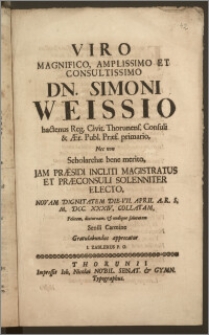 Viro Magnifico, Amplissimo Et Consultissimo Dn. Simoni Weissio, hactenus Reg. Civit. Thorunens. Consuli & Ær. Publ. Præf. primario, Nec non Scholarchae ... Jam Præsidi Incliti Magistratus Et Præconsuli Solenniter Electo, Novam Dignitatem Die VII. April A. R. S. M. DCC. XXXIV. Collatam / Felicem, diuturnam & undique salutatem Senili Carmine Gratulabundus apprecatur I. Zablerus P. O.