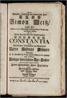 Als der Hoch Edle [...] Herr Simon Weisz, jeziger Zeit [...] Königlicher Burggraff und Rathmann der Stadt Thorn, mit der [...] Jungfer Constantia Des [...] Herrn Andreas Teszmers [...] E. E. Gerichts der Neuen Stadt [...] gewesenen Assessoris Eintzigen hinterlassenen [...] Tochter Anno 1725. den 20sten November Seinen Hochzeitlichen Ehren-Tag begieng / wolte [...] alles [...] Glück anwünschen Heinrich Prochnau Prediger in Gurszcke