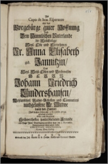 Als Capo de bon Esperanze oder das Vorgebürge guter Hoffnung nach Dem Himmlischen Vaterlande die ... Fr. Anna Elisabeth geb. Jannitzin, Des ... Herrn Johann Friedrich Lindershausen, Wohlansehnl. Raths-Aeltesten und Cämmerers nachgelassene ... Wittwe durch den Hintritt Aus deisem Leben am 1. Novembr. 1724. glücklich erreichet Solte auff Begehren ... Freunde am Tage Ihrer Beerdigung welcher war der 5. Novembr. / Nachfolgendes überreichen lassen Christian Contenius, Gymn. Thor. Colleg