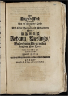 Den Tugend-Adel, solte und wolte Bey der ... Leiche Des ... Herrn Johann Kieslings, Hochverdienten Bürgermeisters der Königl. Stadt Thorn, Anno 1702. den 27. Jan. ... entwerffen Jacob Herden