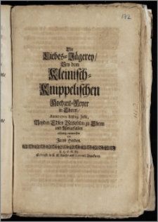 Die Liebes-Jägerey, Bey dem Kleinisch-Knippelischen Hochzeit-Feyer in Thorn, Anno 1705. den 14. Julii, Beyden [...] Verlobten zu Ehren und Wolgefallen [...] entworffen / von Jacob Herden