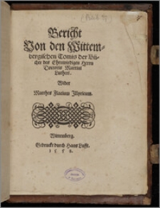 Bericht Von den Wittembergischen Tomis der Bücher des Ehrnwirdigen Herrn Doctoris Martini Lutheri : Wider Matthes Flacium Illyricum