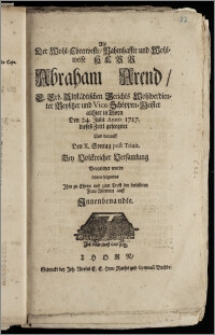 Als Der Wohl-Ehrenveste, Nahmhaffte und Wohlweise Herr Abraham Arend ... Altstädtischen Gerichts Wohlverdienter Beysitzer und Vice-Schöppen-Meister allhier in Thorn Den 24. Julii Anno 1717. dieses Zeitl geseegnet Und darauf Den X. Sontag post Trinit. Bey Volckreicher Versamlung Beygesetzet wurde setzten folgendes Jhm zu Ehren und zum Trost der betrübten Frau Wittwen auff Jnnenbenandte