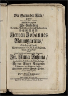 Der Garten der Liebe, Bey der Anno 1694. den 21. Septembr. ... Ehe-Verbindung Des ... Herren Johannes Baumgartens, Erbsassens auff Lipnitz, Wohl-verdienten Secretarii Königl. Stadt Thorn, Mit der ... Jfr. Anna Justina, Des ... Herren Jacob Knippels, Rahtmannes und Cämmerers allhier ... geliebten Jungfr. Tochter, Jn einem Gedichte abgebildet / von ... Jacob Herden, Jur. Pract. Ord