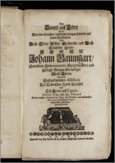 Den Himmel auff Erden Wolte Bey dem tödtlichen ... Hintritt aus dieser Sterbligkeit Des ... Herrn Johann Baumgart, Gewesenen Hoch-meritirten Burgermeisters und Königl. Burggraffen hiesiger Stadt Thorn, Wie auch Hochansehnlichen Assessoris Des Culmischen Land-Gerichts und Erb-Herrn auff Lipniz, Anno 1719. den 26. Februarii ... durch wenige Zeilen und Reimen ... möglichsts entwerffen Heinrich Reichel